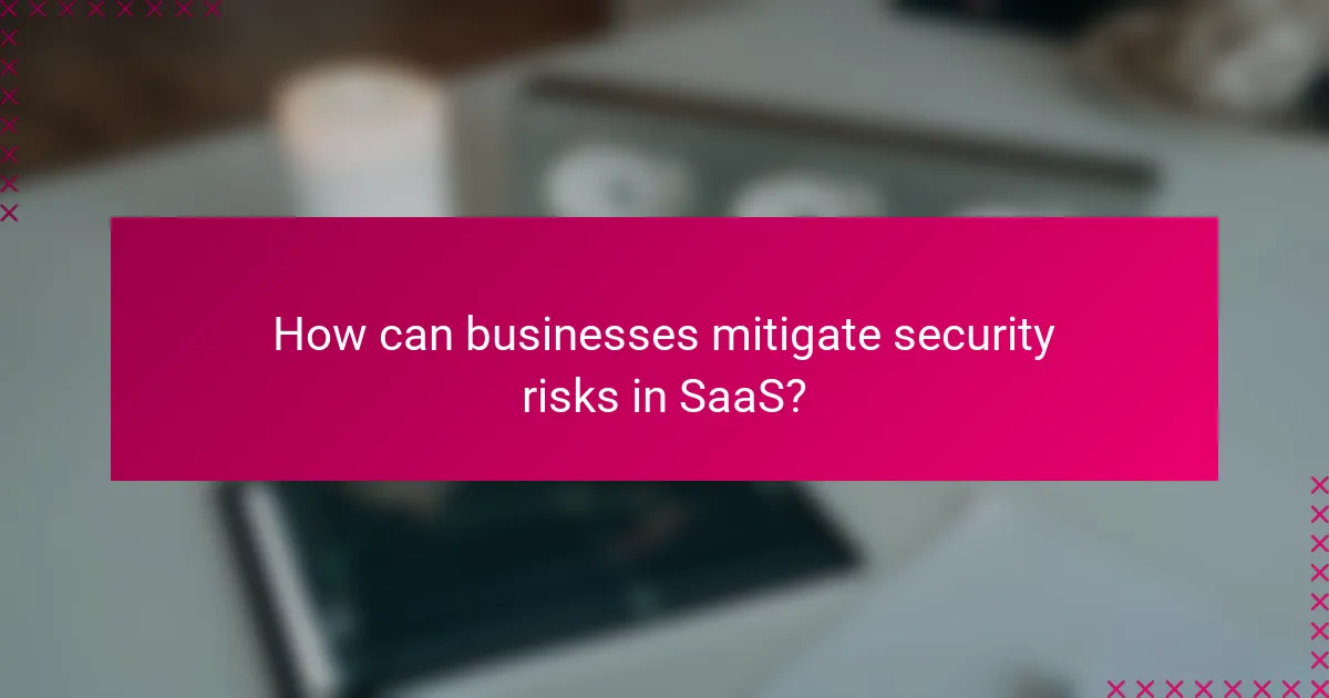 How can businesses mitigate security risks in SaaS?