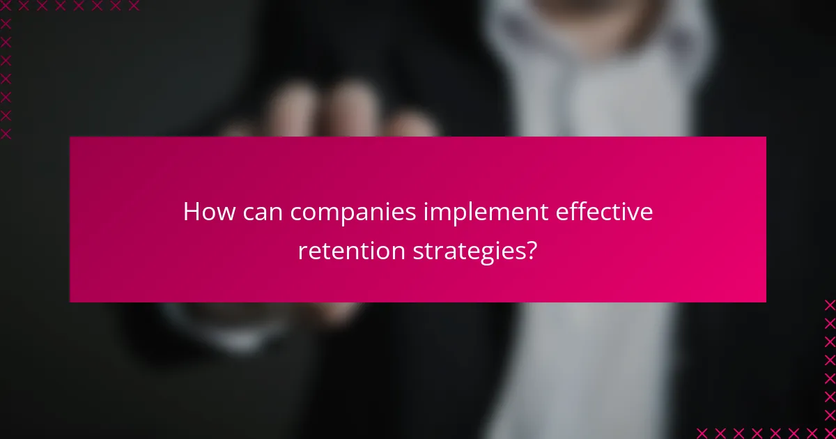 How can companies implement effective retention strategies?