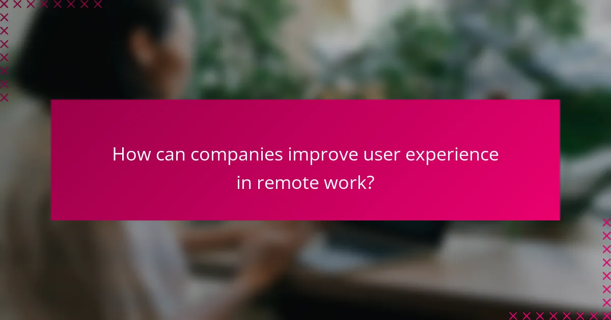 How can companies improve user experience in remote work?