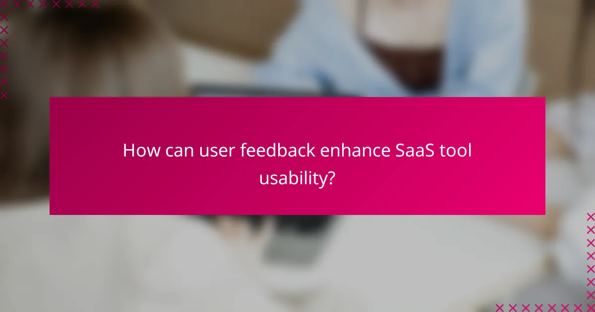 How can user feedback enhance SaaS tool usability?