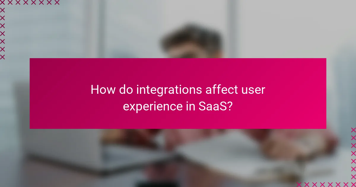 How do integrations affect user experience in SaaS?