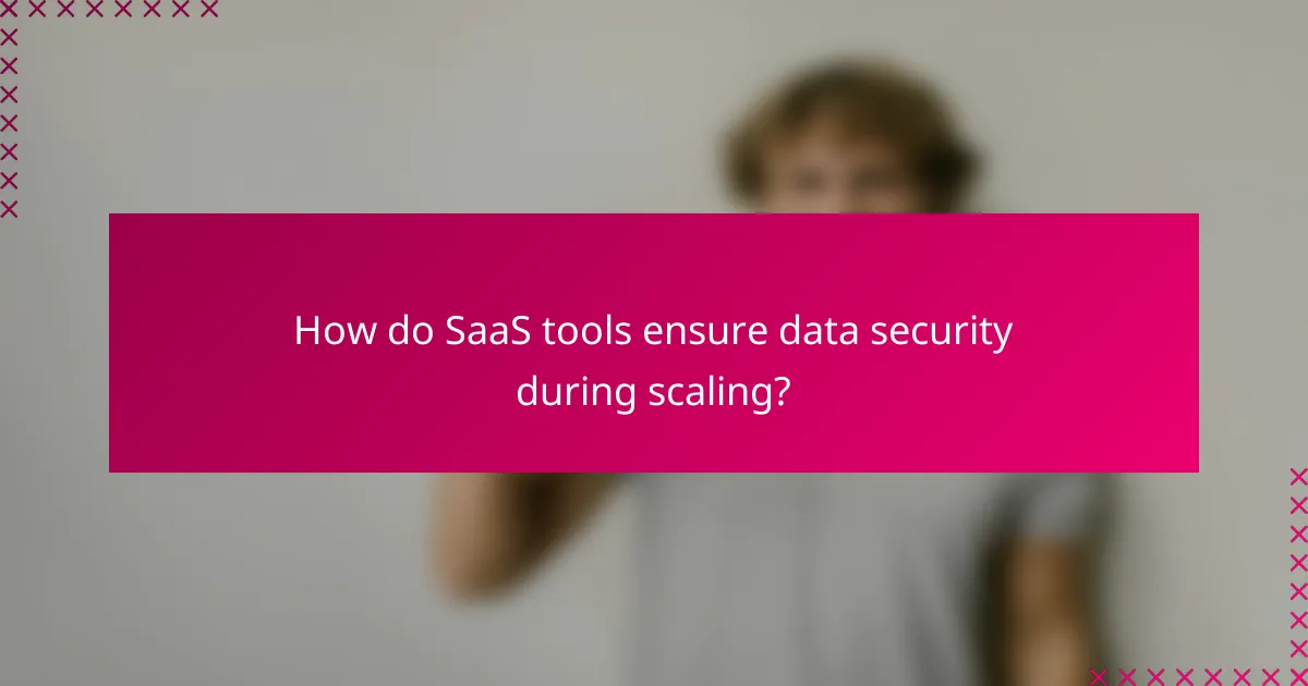 How do SaaS tools ensure data security during scaling?