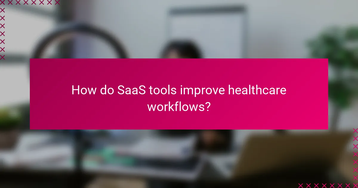 How do SaaS tools improve healthcare workflows?
