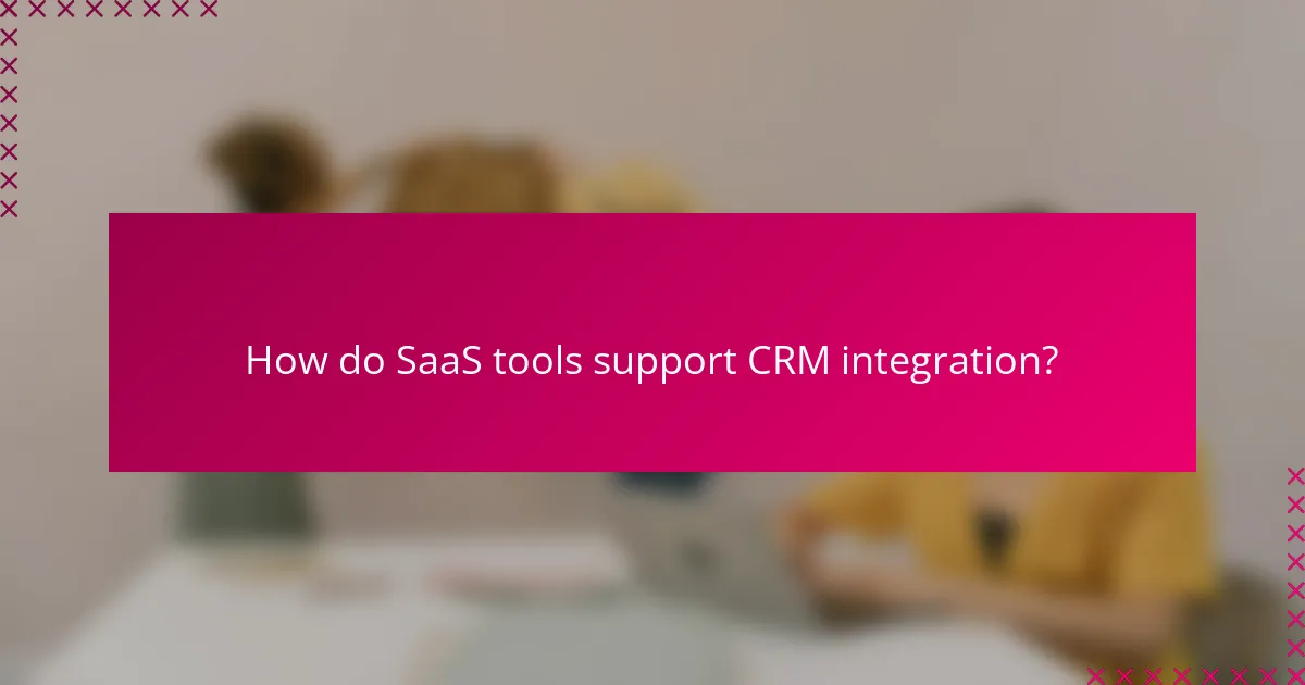 How do SaaS tools support CRM integration?