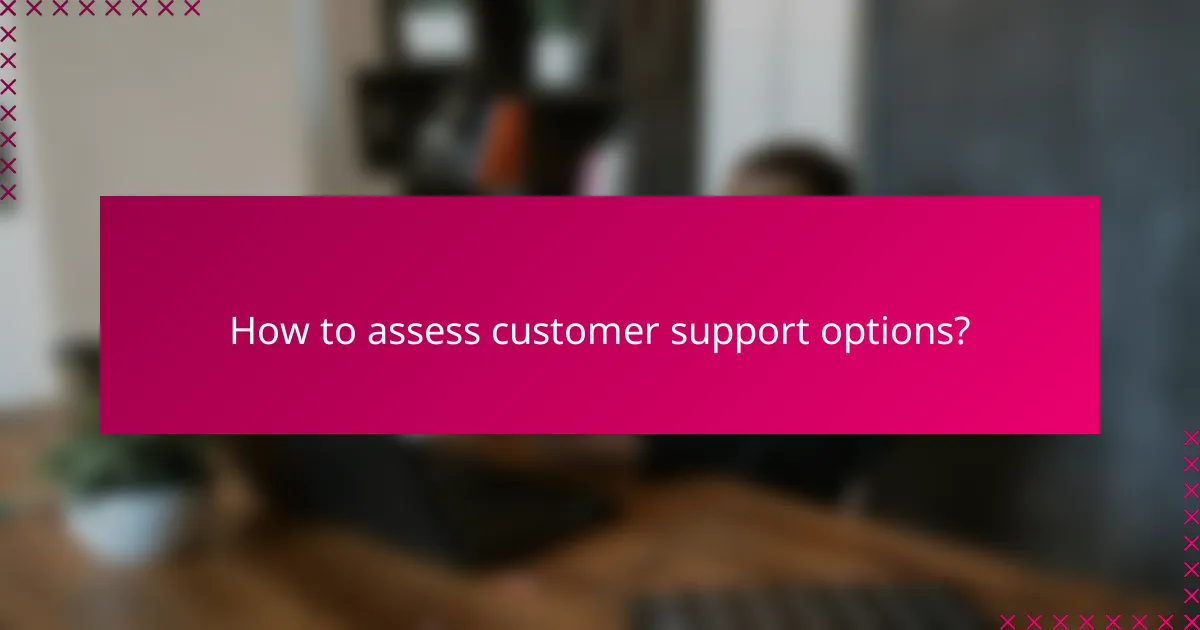 How to assess customer support options?