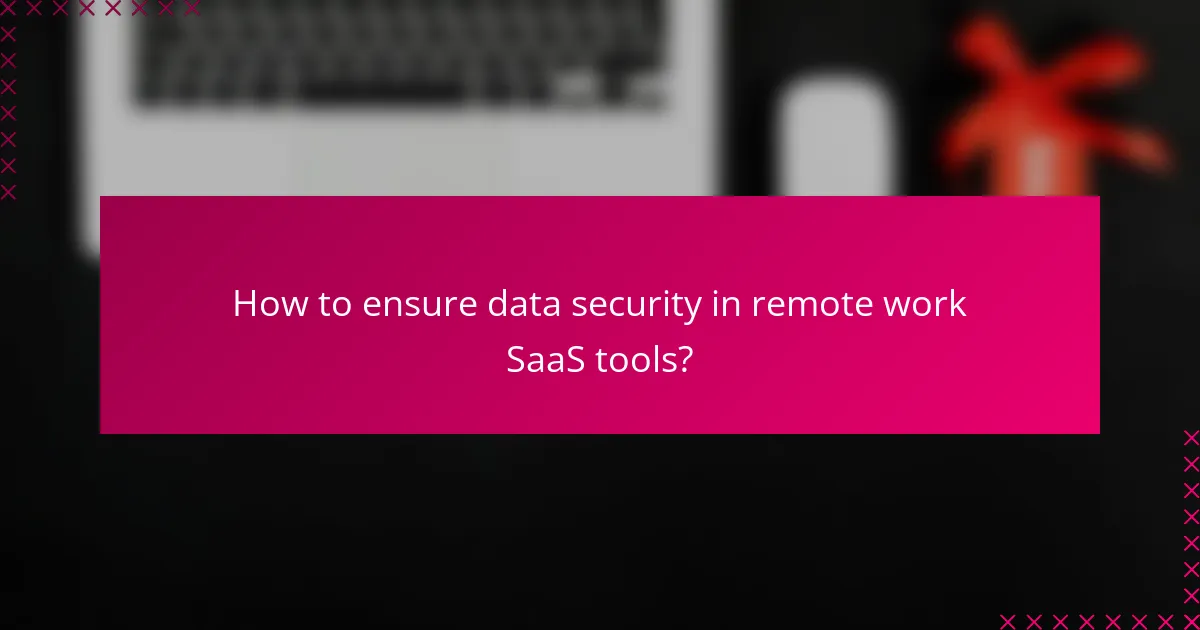 How to ensure data security in remote work SaaS tools?