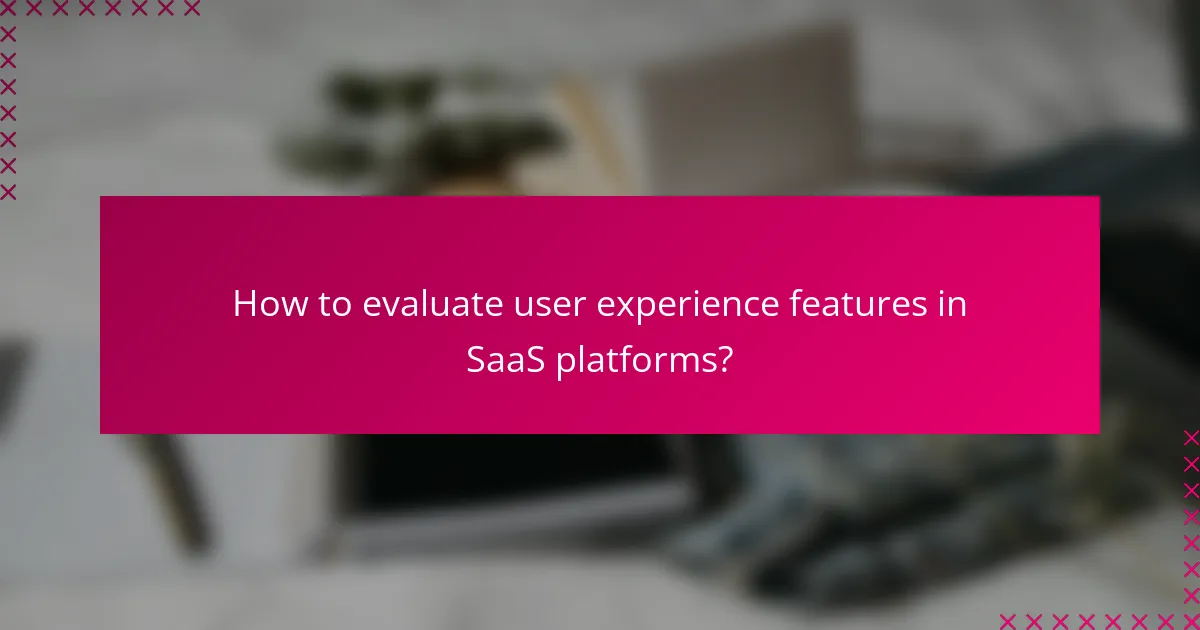 How to evaluate user experience features in SaaS platforms?