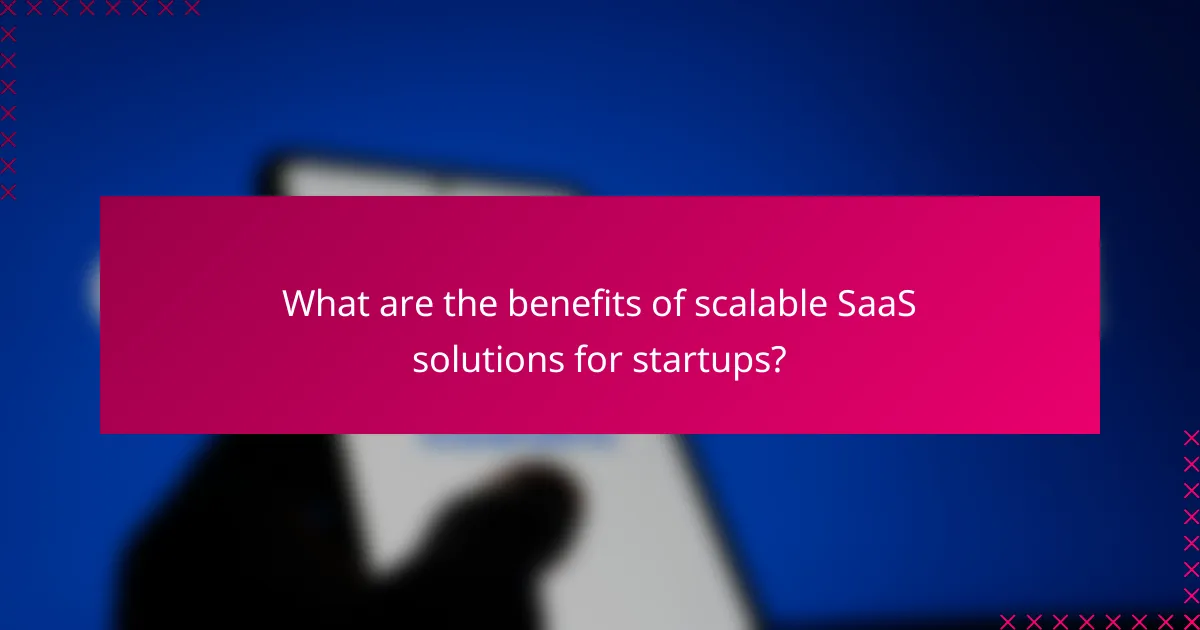What are the benefits of scalable SaaS solutions for startups?