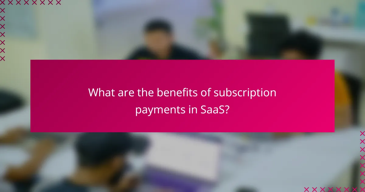 What are the benefits of subscription payments in SaaS?