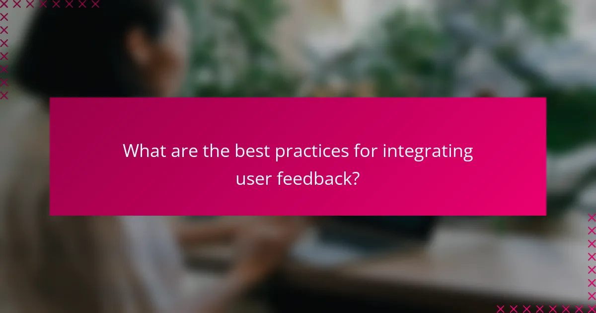 What are the best practices for integrating user feedback?