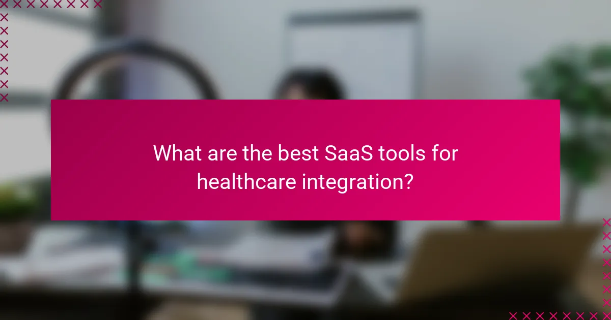 What are the best SaaS tools for healthcare integration?