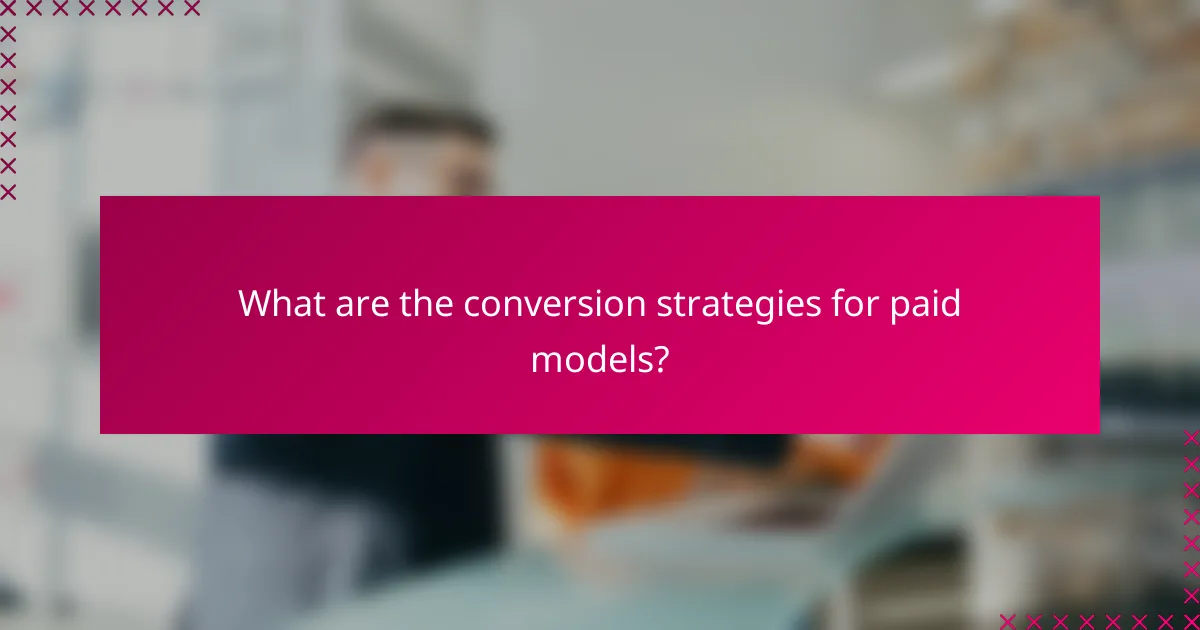 What are the conversion strategies for paid models?