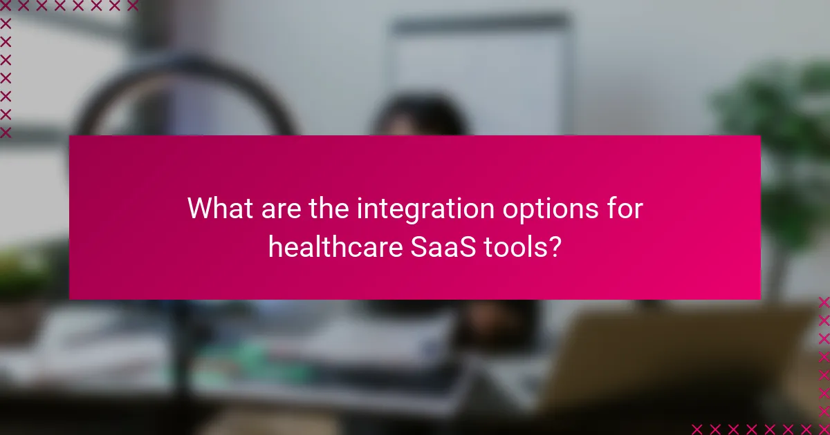 What are the integration options for healthcare SaaS tools?