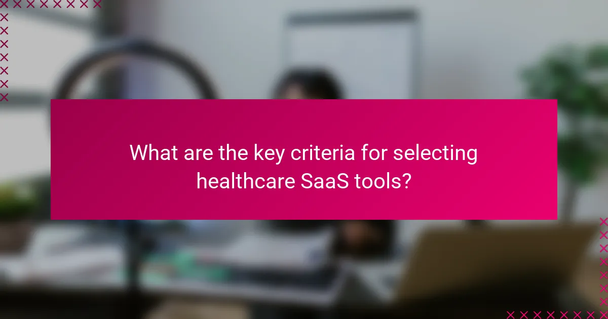 What are the key criteria for selecting healthcare SaaS tools?