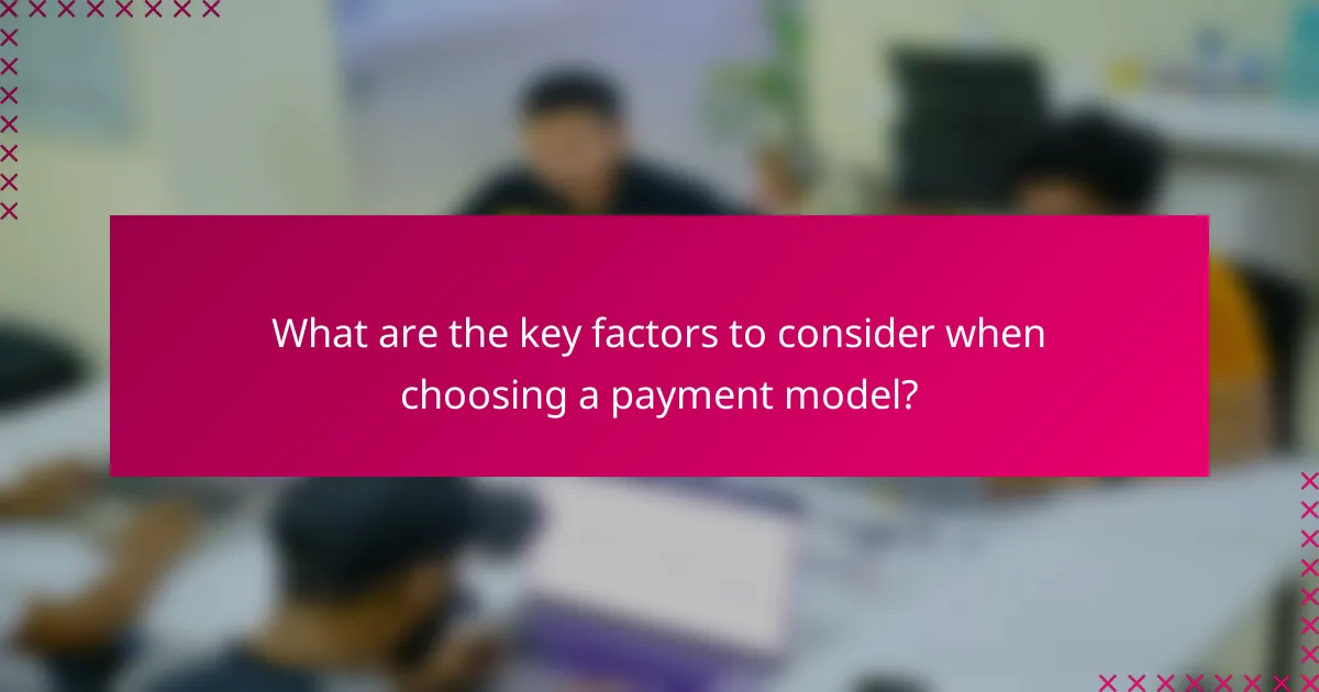 What are the key factors to consider when choosing a payment model?