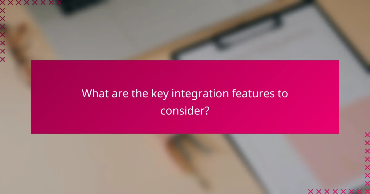 What are the key integration features to consider?