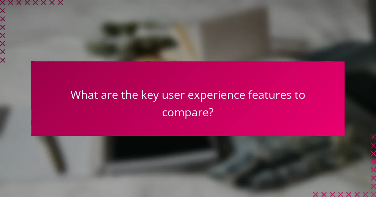 What are the key user experience features to compare?