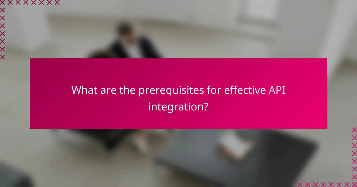 What are the prerequisites for effective API integration?