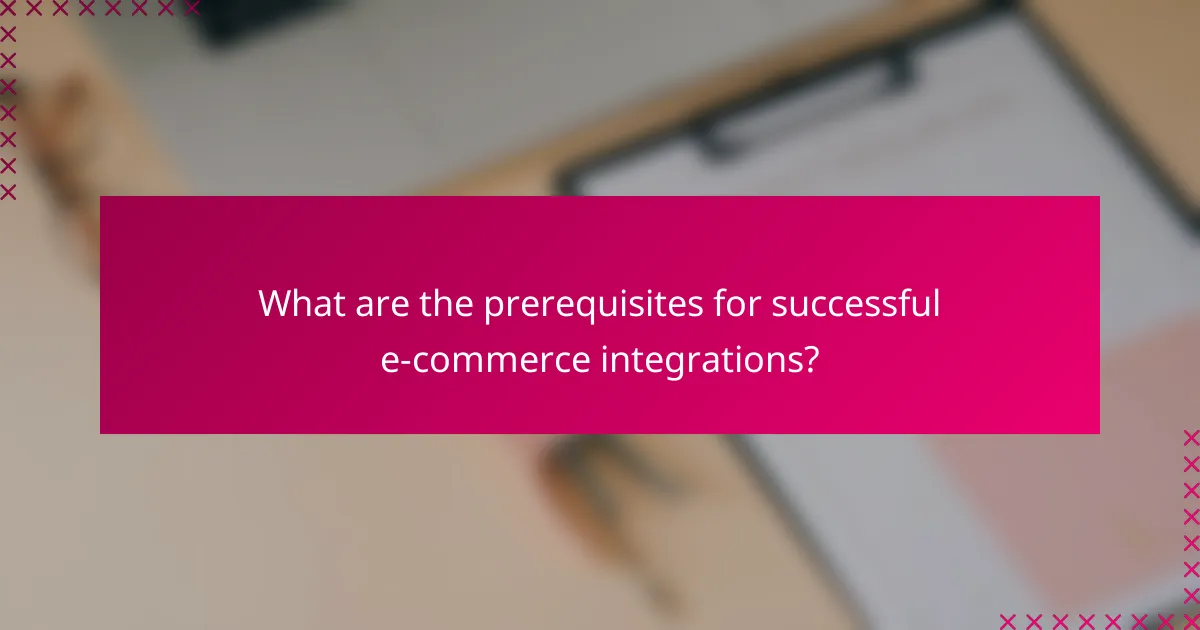 What are the prerequisites for successful e-commerce integrations?
