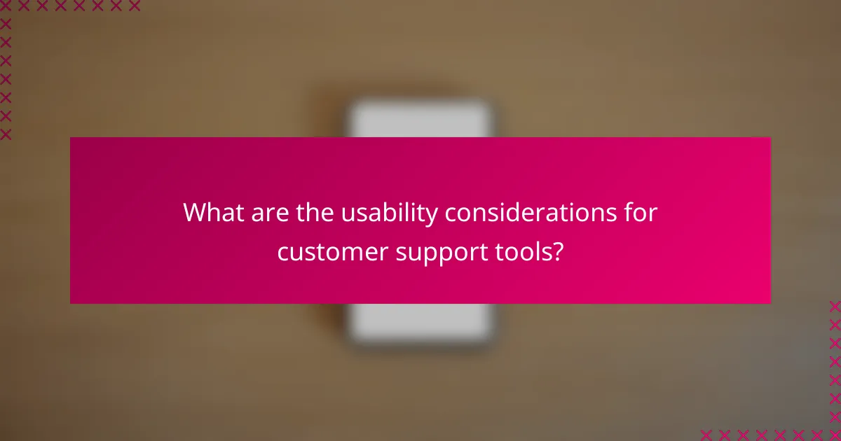 What are the usability considerations for customer support tools?