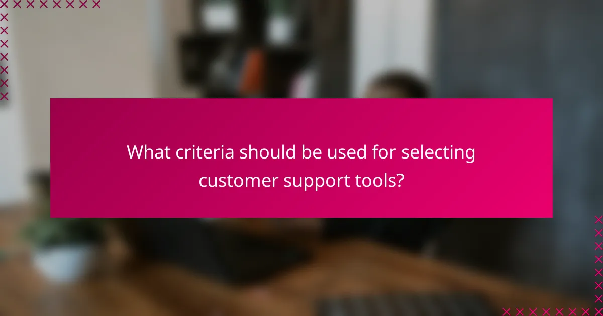 What criteria should be used for selecting customer support tools?