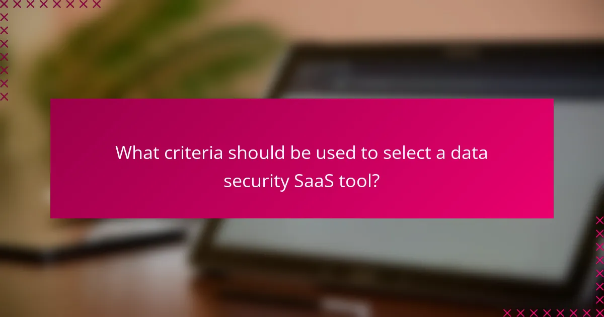 What criteria should be used to select a data security SaaS tool?