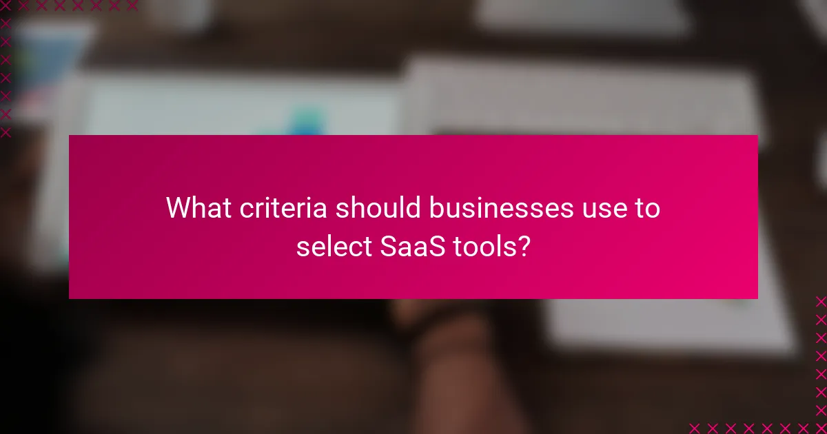 What criteria should businesses use to select SaaS tools?