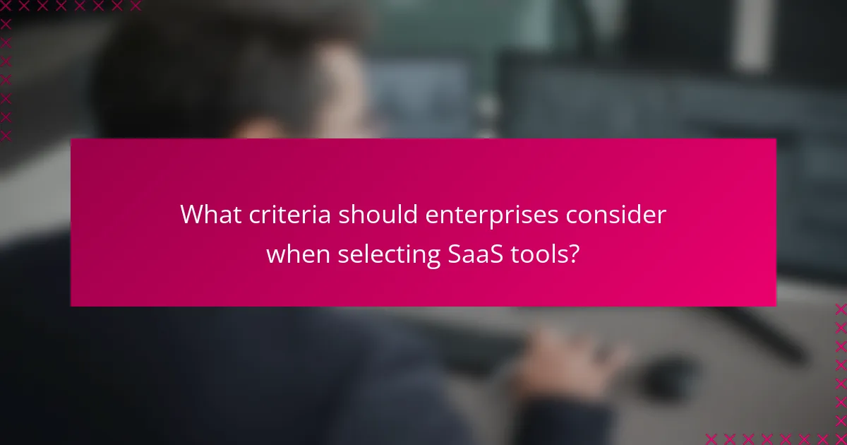 What criteria should enterprises consider when selecting SaaS tools?