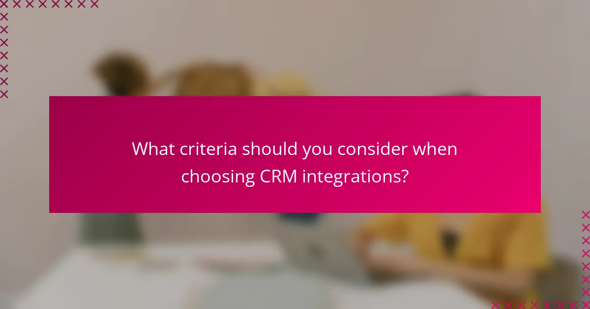 What criteria should you consider when choosing CRM integrations?