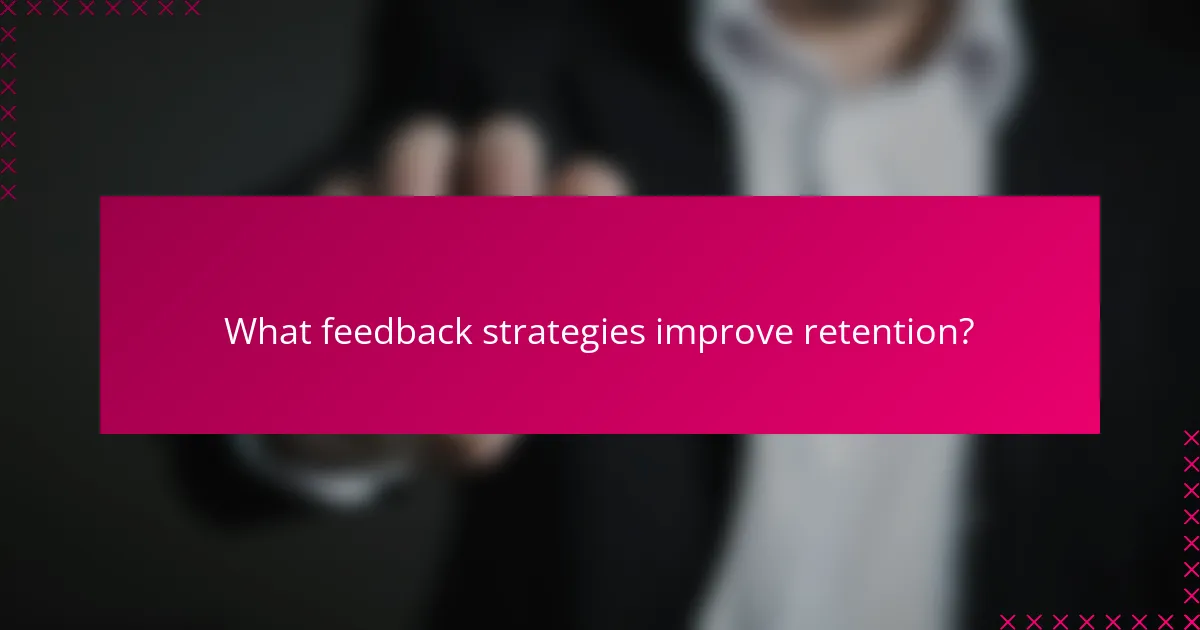What feedback strategies improve retention?