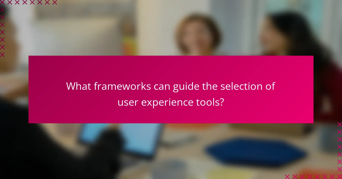 What frameworks can guide the selection of user experience tools?