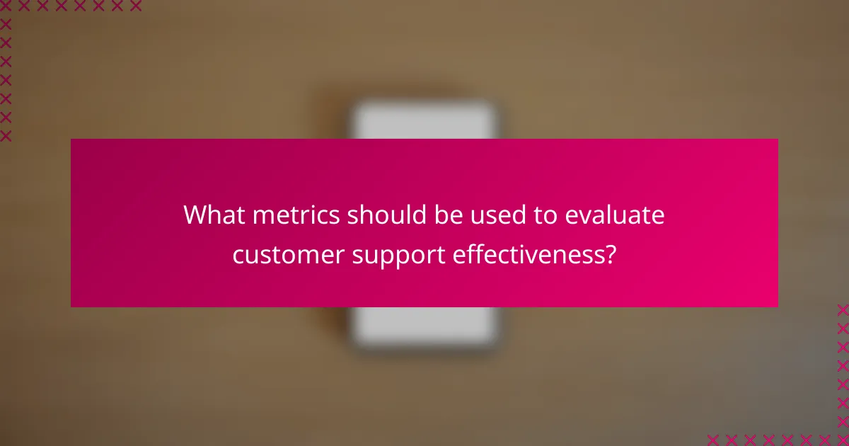 What metrics should be used to evaluate customer support effectiveness?
