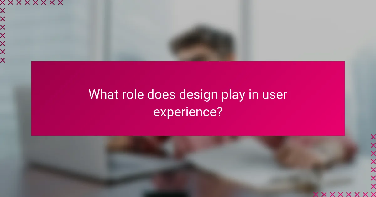 What role does design play in user experience?