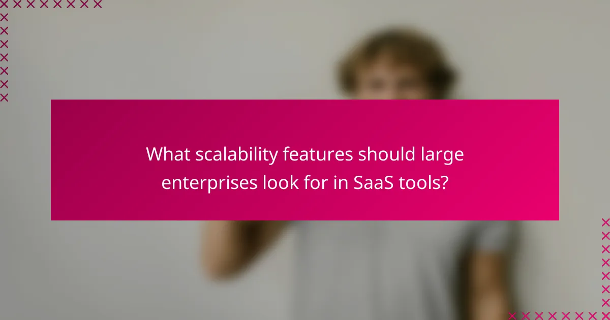 What scalability features should large enterprises look for in SaaS tools?