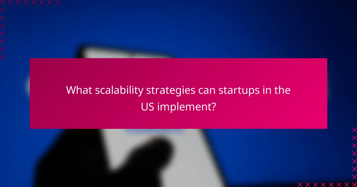 What scalability strategies can startups in the US implement?