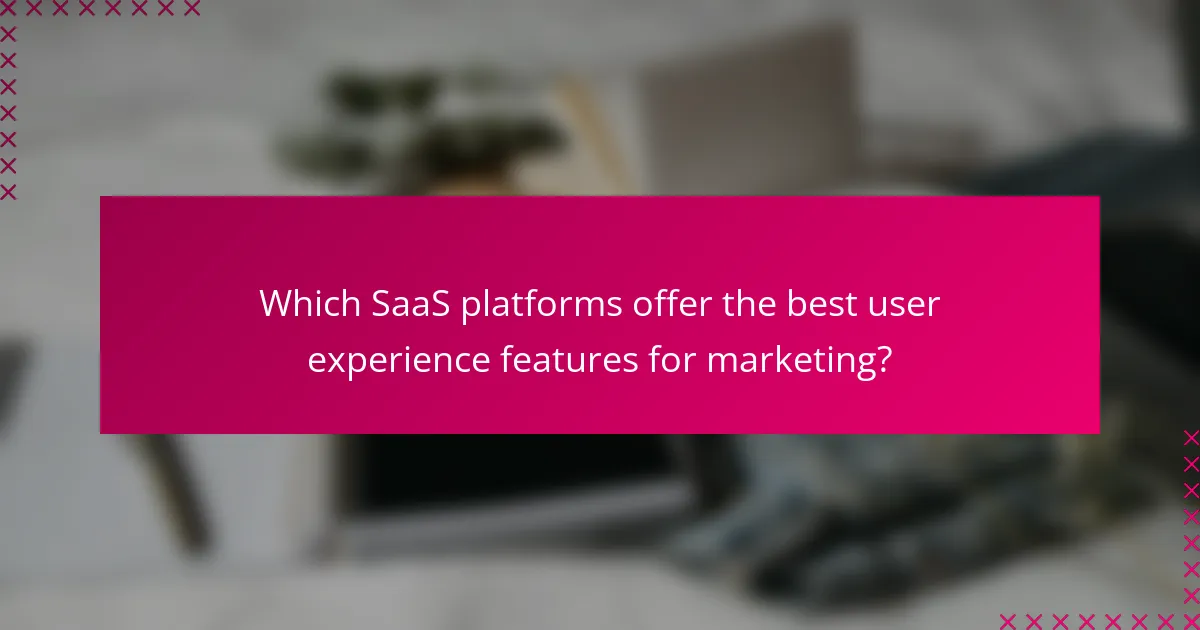 Which SaaS platforms offer the best user experience features for marketing?